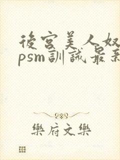 后宫美人奴(npsm训诫最新章节