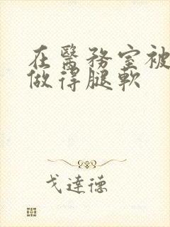 在医务室被教官做得腿软