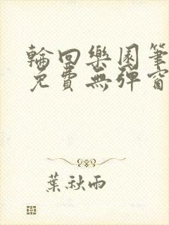 轮回乐园笔趣阁免费无弹窗