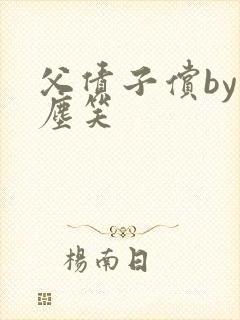 父债子偿by红尘笑