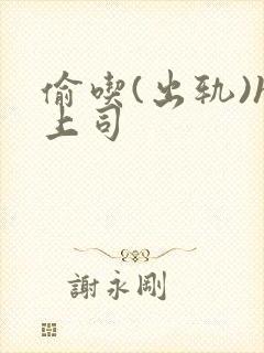 偷吃(出轨)h上司