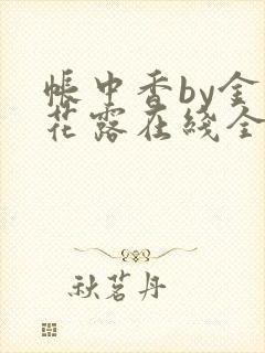 帐中香by金银花露在线全文免费阅读