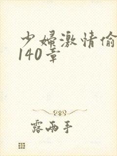 少妇激情偷公乱140章