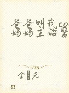 爸爸叫我cod妈妈主治医生