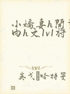 小娇妻h开荤粗肉h文1v1将军封面