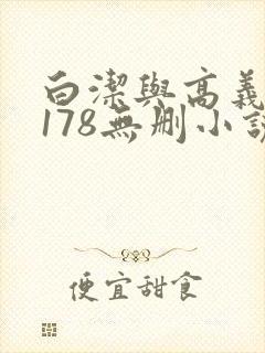 白洁与高义1～178无删小说