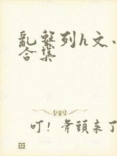 乱系列h文小说合集