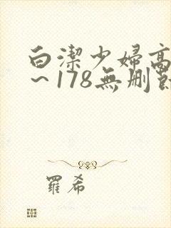 白洁少妇高义1～178无删节