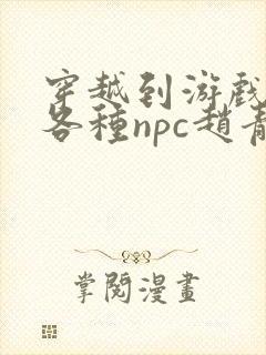 穿越到游戏里和各种npc赵青蔓