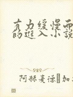 有力缓慢而坚定的进入小说