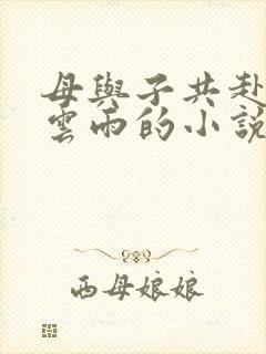 母与子共赴巫山云雨的小说阅读