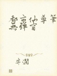 都市仙尊笔趣阁无弹窗