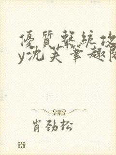 优质系统攻略by沈芙笔趣阁