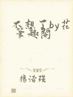 不想了by花卷 笔趣阁