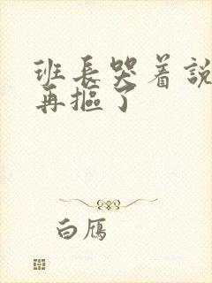 班长哭着说不能再抠了