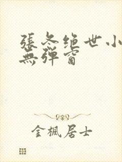 张冬绝世小仙医无弹窗