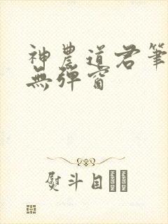 神农道君笔趣阁无弹窗