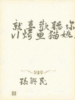 就喜欢听你叫1v1烤鱼猫姚蕊