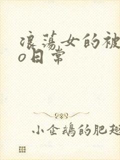 浪荡女的被cao日常