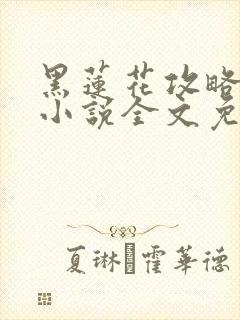 黑莲花攻略手册小说全文免费阅读笔趣阁