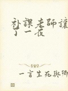 补课老师让我爽了一夜