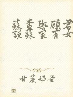 苏查与顾君亦小说苏家有女免费阅读