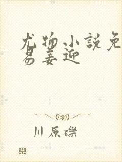 尤物小说免费周易姜迎