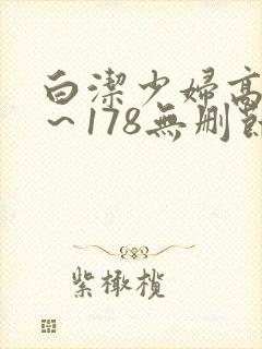 白洁少妇高义1～178无删节
