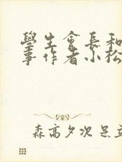 学生会长和小干事作者小松鼠