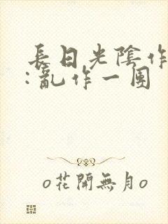 长日光阴作者 : 乱作一团封面