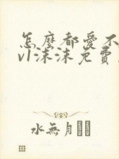 怎么都爱不够1v1沫沫免费阅读