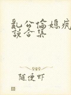 乱公伦媳疯狂小说合集封面