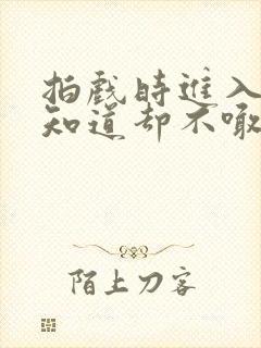 拍戏时进入导演知道却不喊停