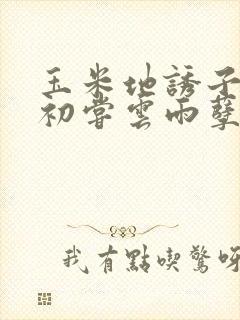 玉米地诱子偷伦初尝云雨孽欲