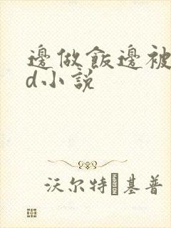 边做饭边被躁bd小说