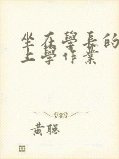 坐在学长的棒棒上学作业