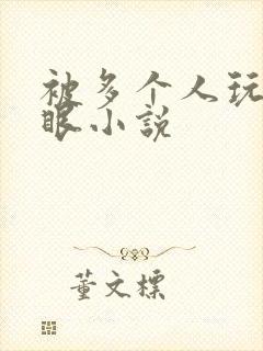 被多个人玩屁股眼小说