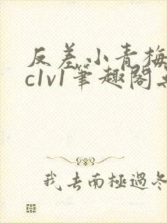 反差小青梅不经c1v1笔趣阁无弹窗