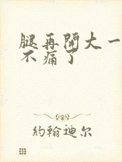 腿再开大一点就不痛了