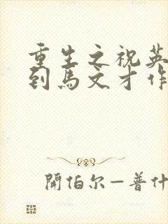 重生之祝英台遇到马文才作者:问鹿