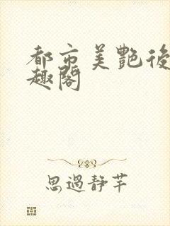 都市美艳后宫笔趣阁