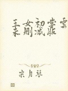 玉女初尝云雨清未删减版