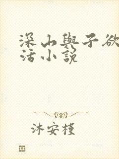 深山与子欲乱生活小说