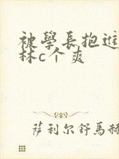 被学长抱进小树林c个爽