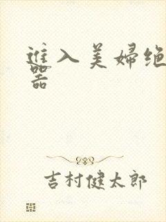 进入美妇绝世名器