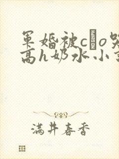 军婚被cαo哭高h奶水小说