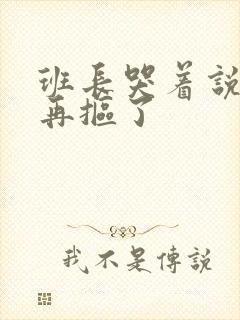 班长哭着说不能再抠了封面