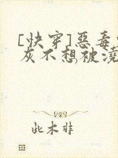 [快穿]恶毒炮灰不想被浇灌