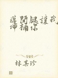 迈开腿让我的坤坤桶你