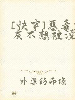 [快穿]恶毒炮灰不想被浇灌